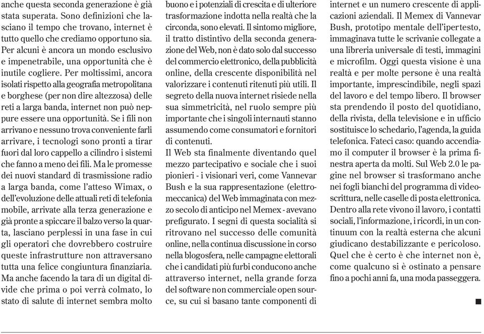 Per moltissimi, ancora isolati rispetto alla geografia metropolitana e borghese (per non dire altezzosa) delle reti a larga banda, internet non può neppure essere una opportunità.