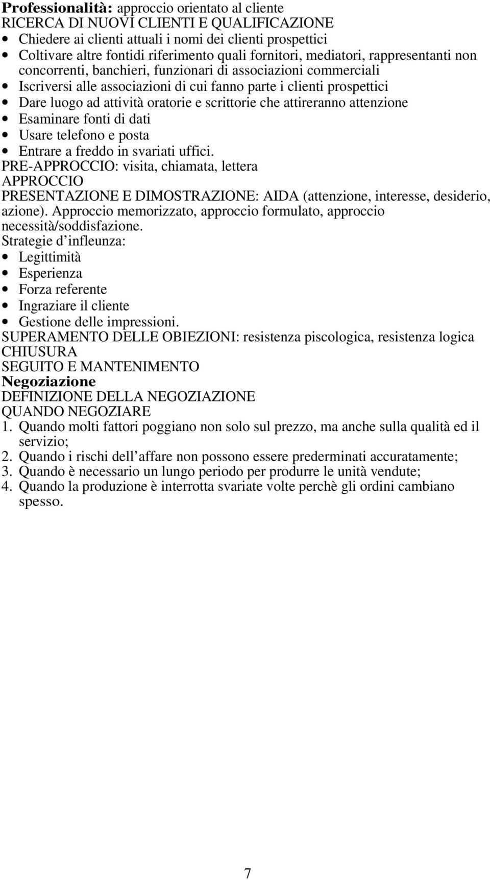 oratorie e scrittorie che attireranno attenzione Esaminare fonti di dati Usare telefono e posta Entrare a freddo in svariati uffici.