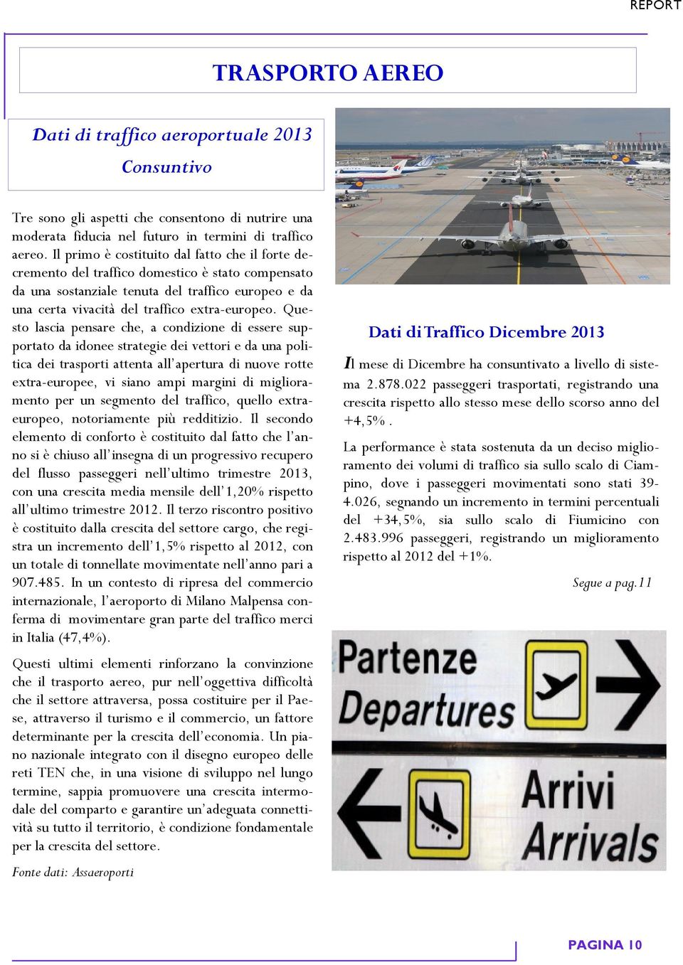 Questo lascia pensare che, a condizione di essere supportato da idonee strategie dei vettori e da una politica dei trasporti attenta all apertura di nuove rotte extra-europee, vi siano ampi margini