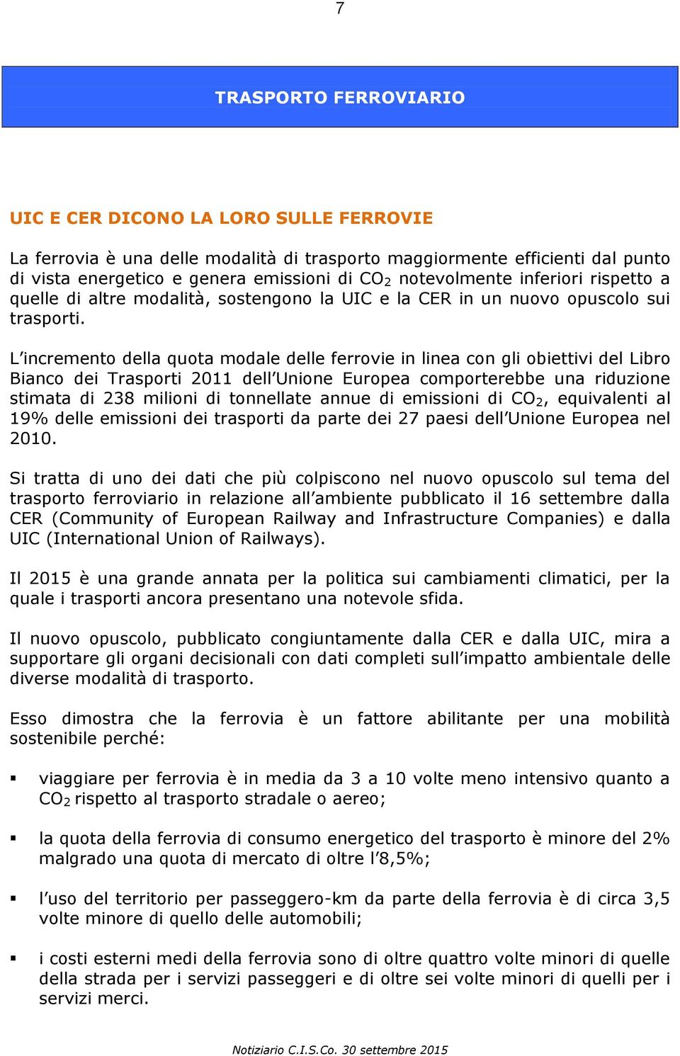 L incremento della quota modale delle ferrovie in linea con gli obiettivi del Libro Bianco dei Trasporti 2011 dell Unione Europea comporterebbe una riduzione stimata di 238 milioni di tonnellate