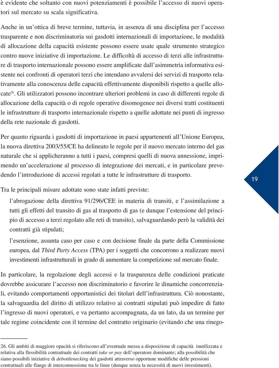 della capacità esistente possono essere usate quale strumento strategico contro nuove iniziative di importazione.