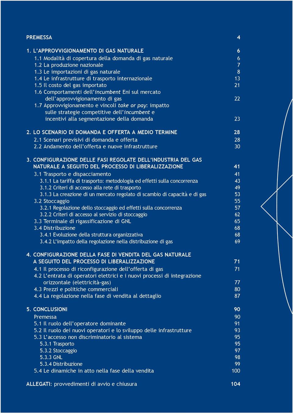 7 Approvvigionamento e vincoli take or pay: impatto sulle strategie competitive dell incumbent e incentivi alla segmentazione della domanda 23 2. LO SCENARIO DI DOMANDA E OFFERTA A MEDIO TERMINE 28 2.