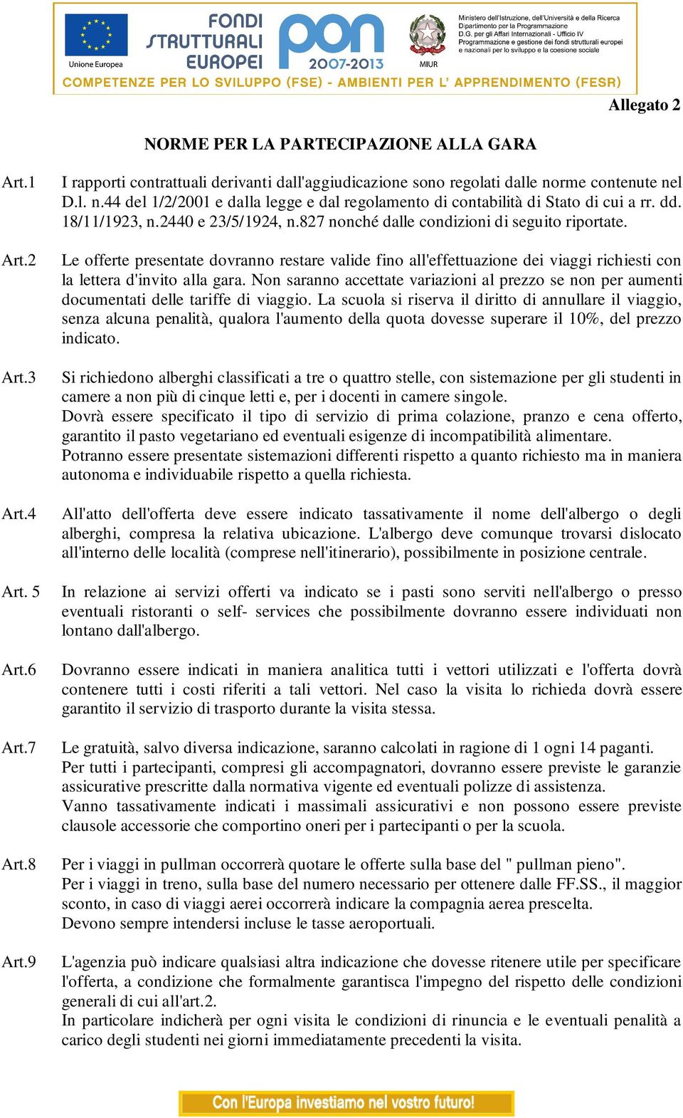 Le offerte presentate dovranno restare valide fino all'effettuazione dei viaggi richiesti con la lettera d'invito alla gara.