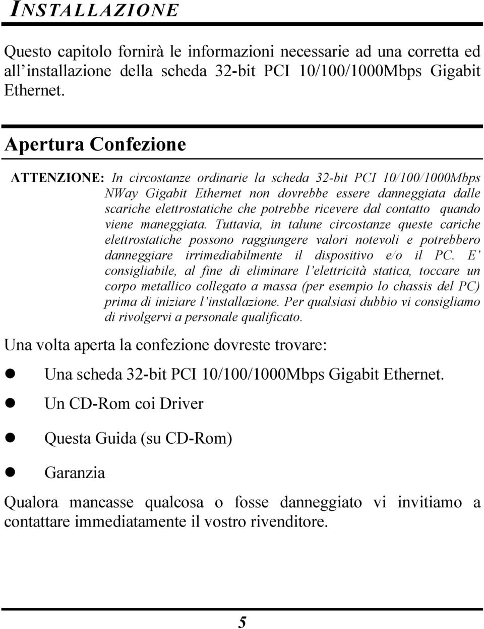 ricevere dal contatto quando viene maneggiata.