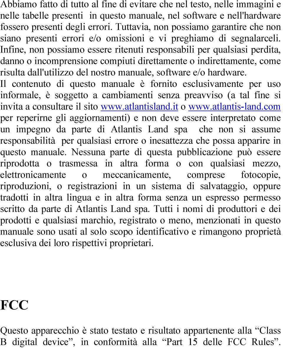 Infine, non possiamo essere ritenuti responsabili per qualsiasi perdita, danno o incomprensione compiuti direttamente o indirettamente, come risulta dall'utilizzo del nostro manuale, software e/o