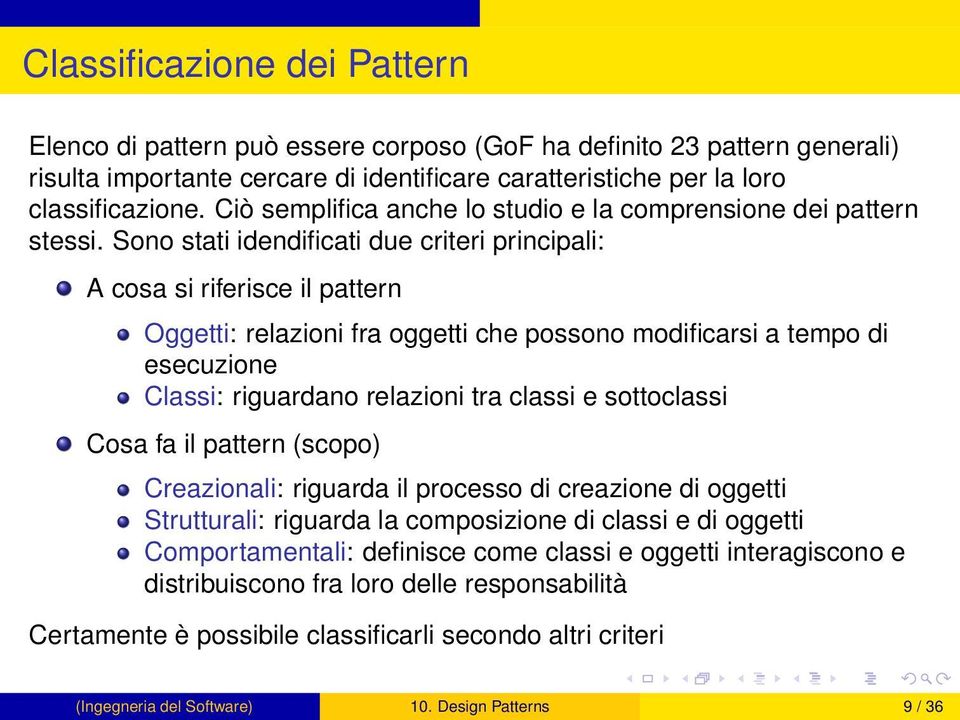 Sono stati idendificati due criteri principali: A cosa si riferisce il pattern Oggetti: relazioni fra oggetti che possono modificarsi a tempo di esecuzione Classi: riguardano relazioni tra classi e