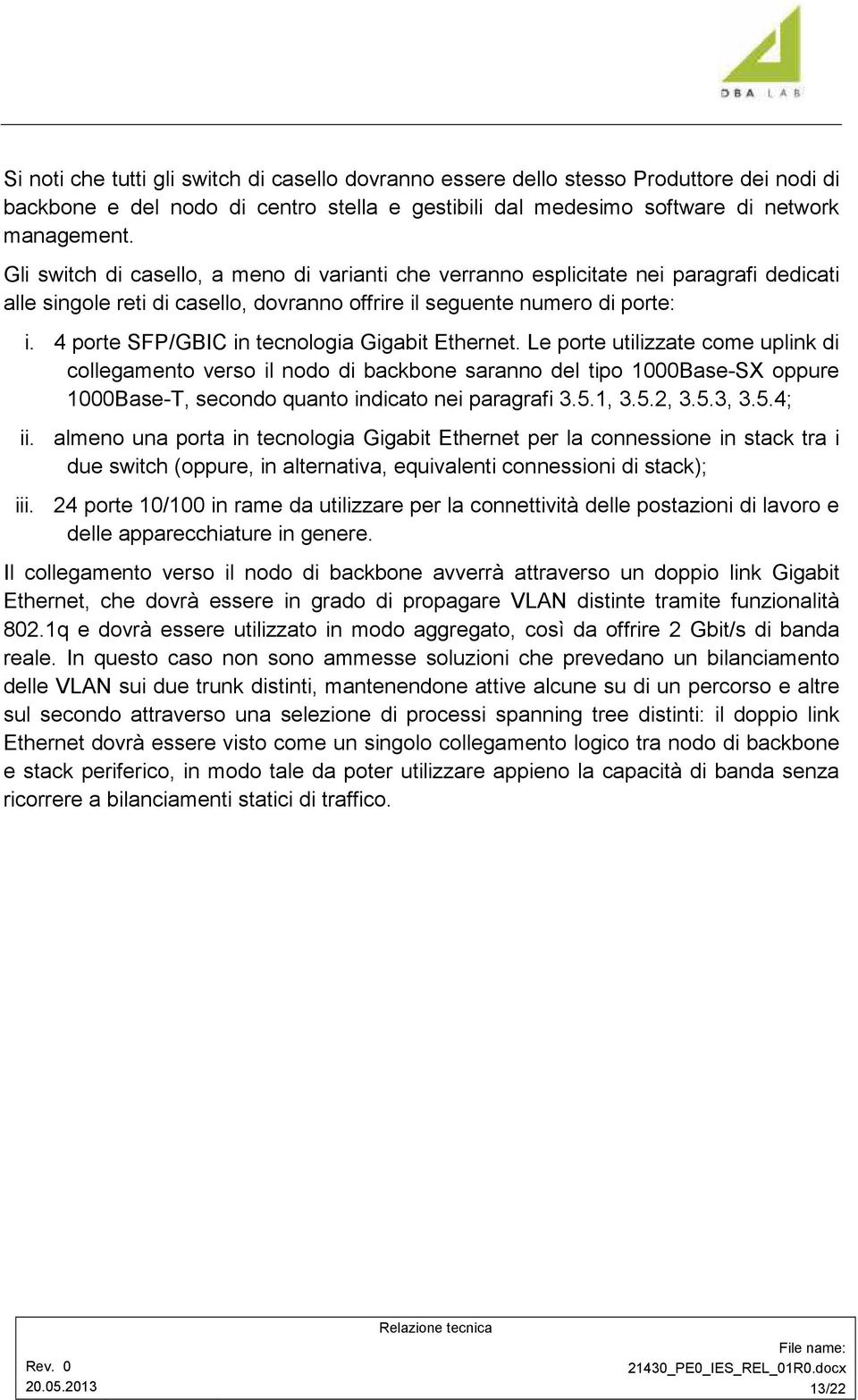 4 porte SFP/GBIC in tecnologia Gigabit Ethernet.