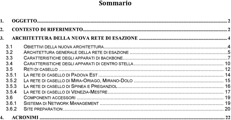 .. 14 3.5.2 LA RETE DI CASELLO DI MIRA-ORIAGO, MIRANO-DOLO... 15 3.5.3 LA RETE DI CASELLO DI SPINEA E PREGANZIOL... 16 3.5.4 LA RETE DI CASELLO DI VENEZIA-MESTRE.