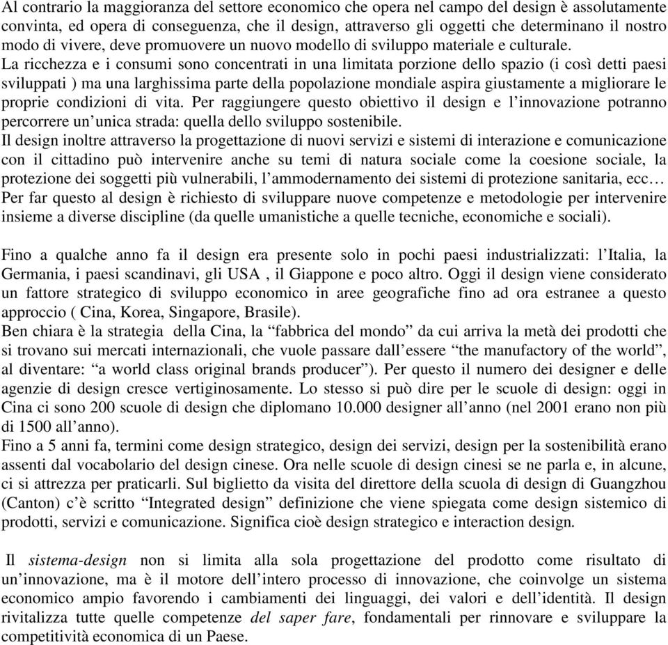 La ricchezza e i consumi sono concentrati in una limitata porzione dello spazio (i così detti paesi sviluppati ) ma una larghissima parte della popolazione mondiale aspira giustamente a migliorare le