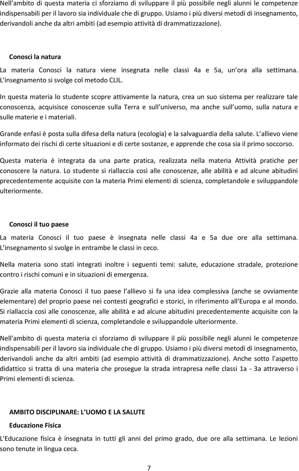 Conosci la natura La materia Conosci la natura viene insegnata nelle classi 4a e 5a, un ora alla settimana. L'insegnamento si svolge col metodo CLIL.