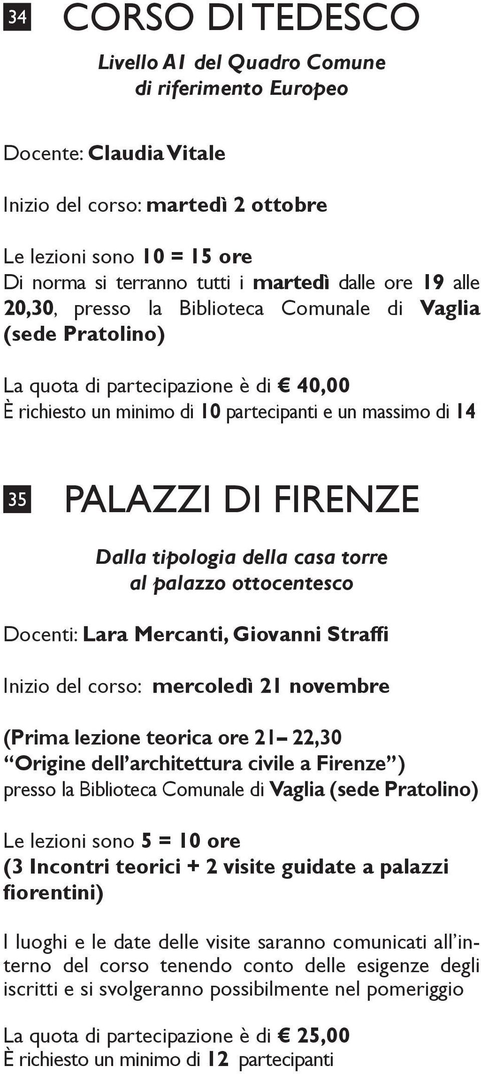 casa torre al palazzo ottocentesco Docenti: Lara Mercanti, Giovanni Straffi Inizio del corso: mercoledì 21 novembre (Prima lezione teorica ore 21 22,30 Origine dell architettura civile a Firenze )