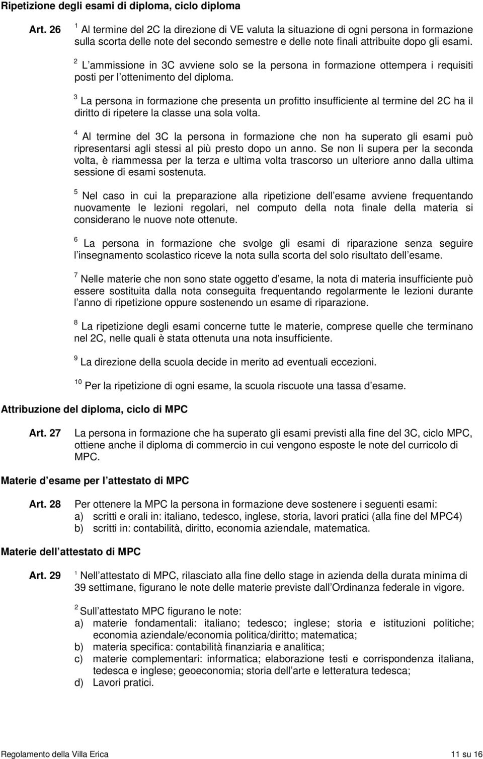 L ammissione in C avviene solo se la persona in formazione ottempera i requisiti posti per l ottenimento del diploma.