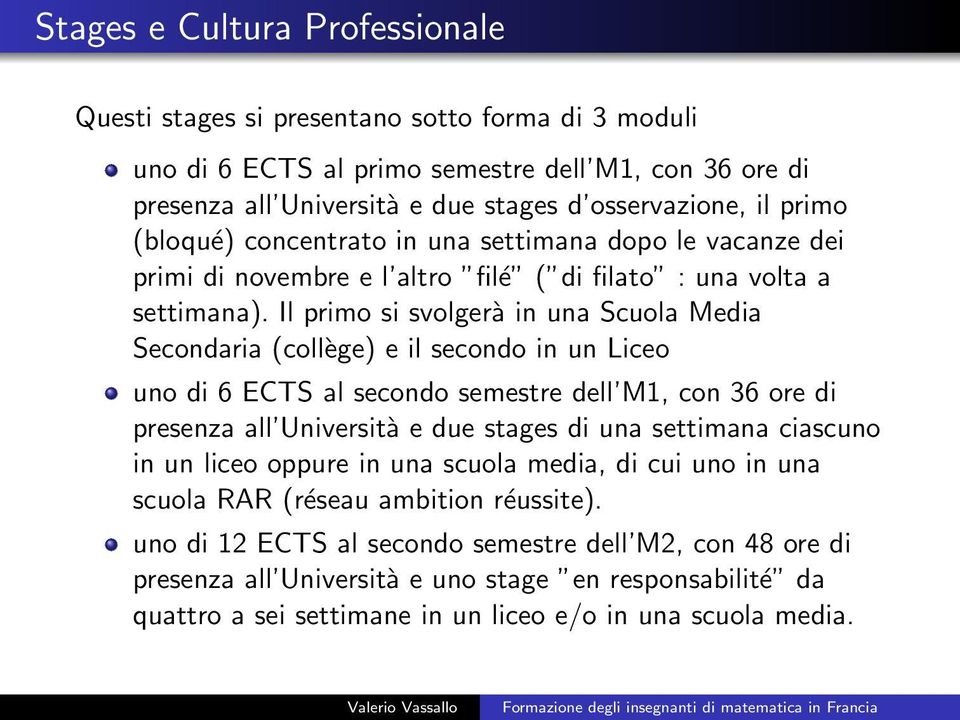 Il primo si svolgerà in una Scuola Media Secondaria (collège) e il secondo in un Liceo uno di 6 ECTS al secondo semestre dell M1, con 36 ore di presenza all Università e due stages di una settimana