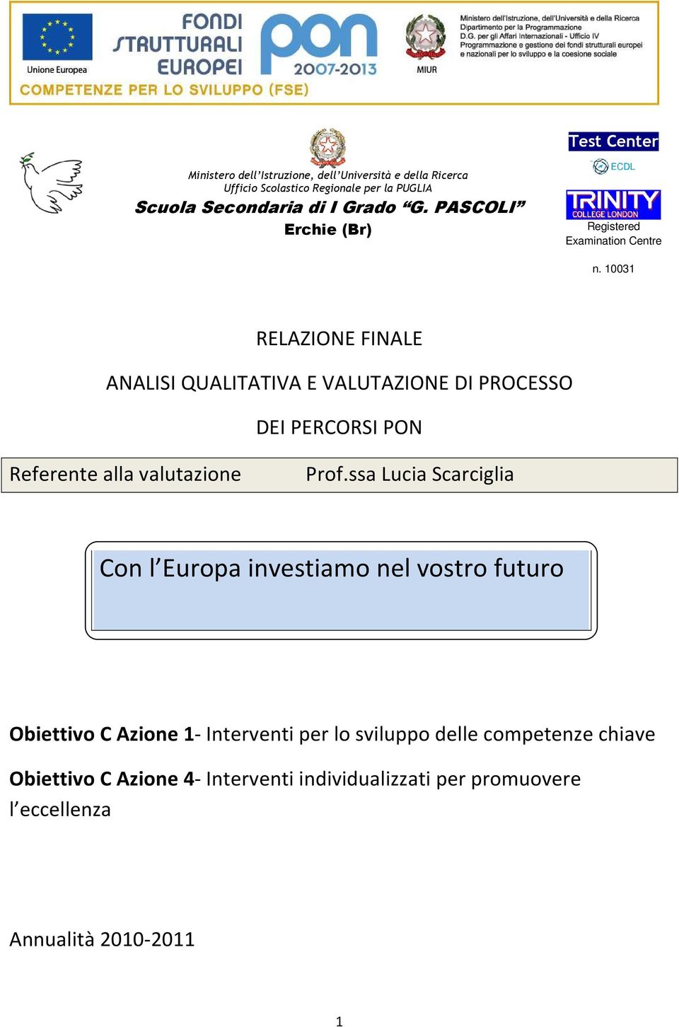 10031 RELAZIONE FINALE ANALISI QUALITATIVA E VALUTAZIONE DI PROCESSO DEI PERCORSI PON Referente alla valutazione Prof.