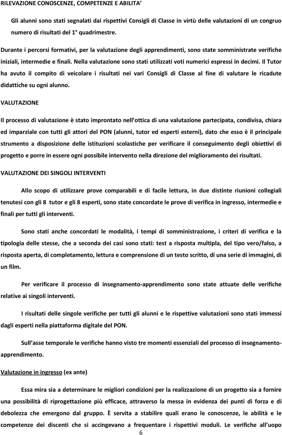 Nella valutazione sono stati utilizzati voti numerici espressi in decimi.