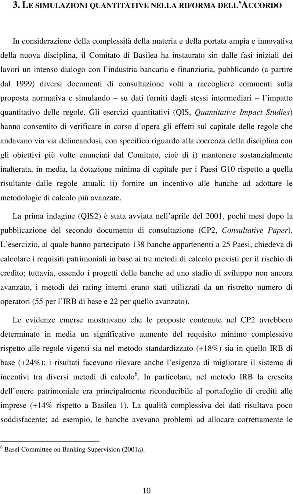 commenti sulla proposta normativa e simulando su dati forniti dagli stessi intermediari l impatto quantitativo delle regole.