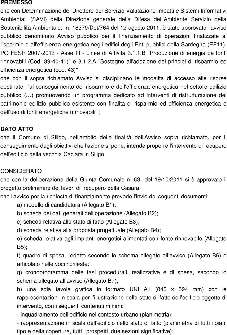 18379/Det/764 del 12 agosto 2011, è stato approvato l'avviso pubblico denominato Avviso pubblico per il finanziamento di operazioni finalizzate al risparmio e all'efficienza energetica negli edifici