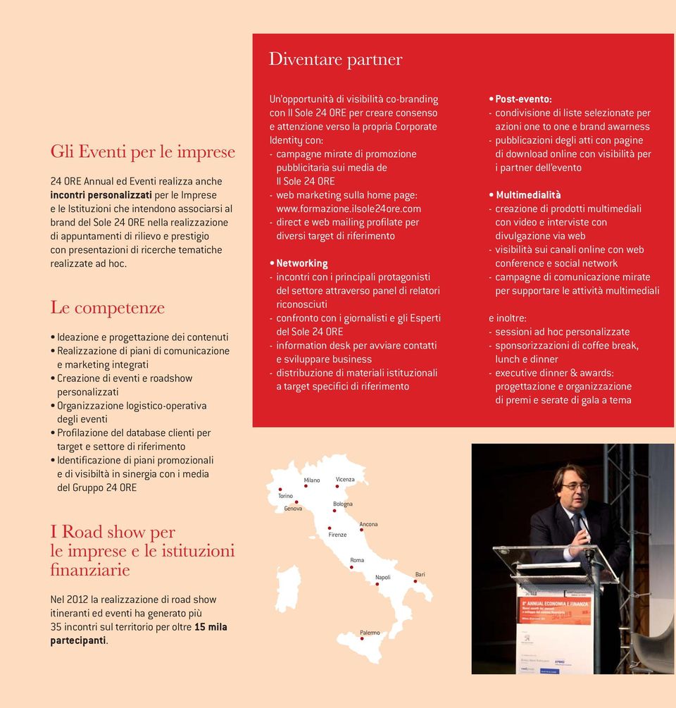 Le competenze Ideazione e progettazione dei contenuti Realizzazione di piani di comunicazione e marketing integrati Creazione di eventi e roadshow personalizzati Organizzazione logistico-operativa