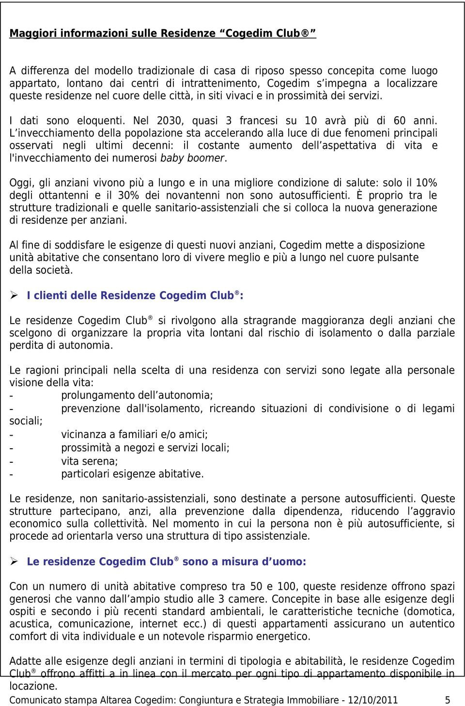 L invecchiamento della popolazione sta accelerando alla luce di due fenomeni principali osservati negli ultimi decenni: il costante aumento dell aspettativa di vita e l'invecchiamento dei numerosi