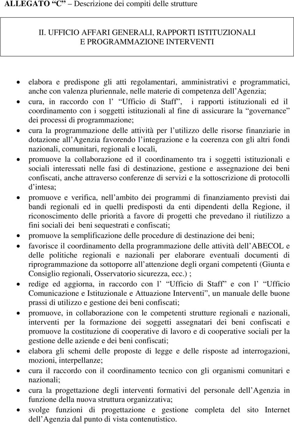 di competenza dell Agenzia; cura, in raccordo con l Ufficio di Staff, i rapporti istituzionali ed il coordinamento con i soggetti istituzionali al fine di assicurare la governance dei processi di