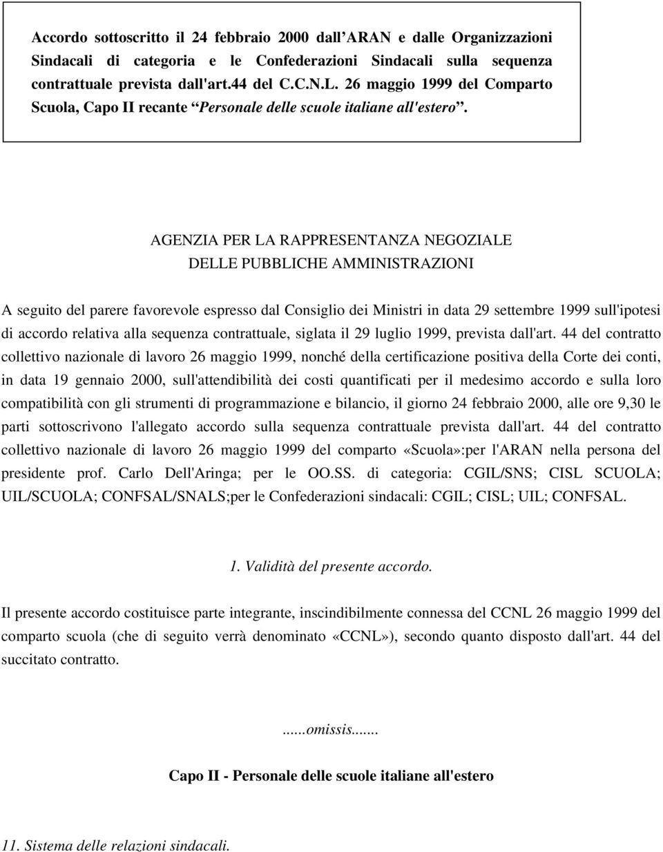 AGENZIA PER LA RAPPRESENTANZA NEGOZIALE DELLE PUBBLICHE AMMINISTRAZIONI A seguito del parere favorevole espresso dal Consiglio dei Ministri in data 29 settembre 1999 sull'ipotesi di accordo relativa