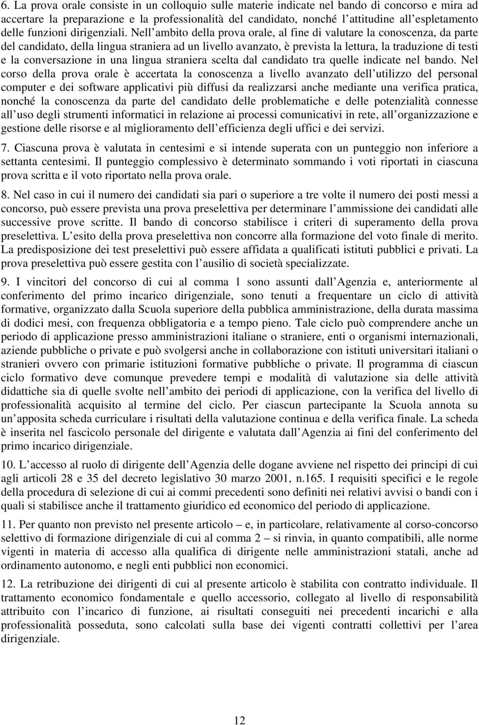 Nell ambito della prova orale, al fine di valutare la conoscenza, da parte del candidato, della lingua straniera ad un livello avanzato, è prevista la lettura, la traduzione di testi e la