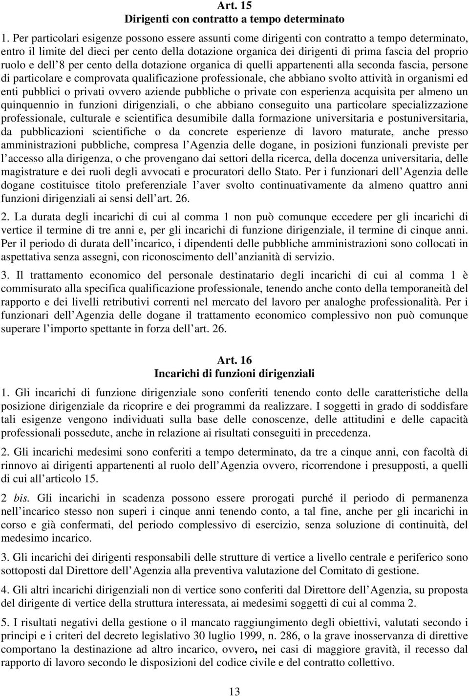 proprio ruolo e dell 8 per cento della dotazione organica di quelli appartenenti alla seconda fascia, persone di particolare e comprovata qualificazione professionale, che abbiano svolto attività in