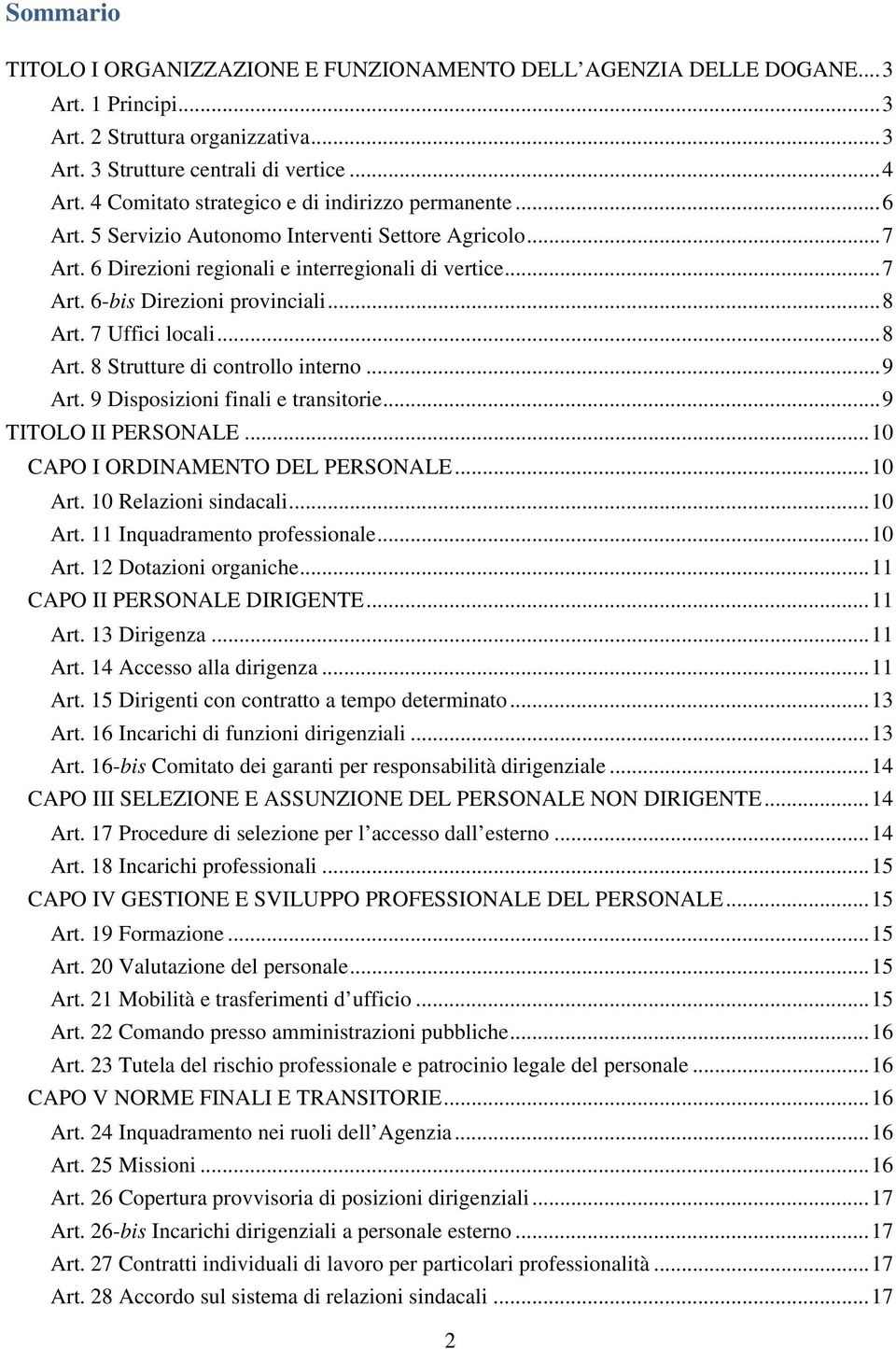 .. 8 Art. 7 Uffici locali... 8 Art. 8 Strutture di controllo interno... 9 Art. 9 Disposizioni finali e transitorie... 9 TITOLO II PERSONALE... 10 CAPO I ORDINAMENTO DEL PERSONALE... 10 Art.