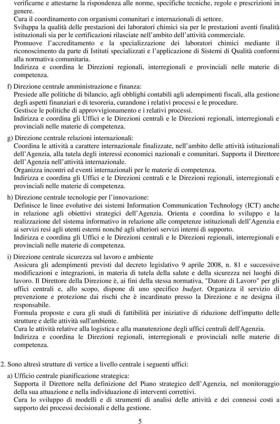 Promuove l accreditamento e la specializzazione dei laboratori chimici mediante il riconoscimento da parte di Istituti specializzati e l applicazione di Sistemi di Qualità conformi alla normativa