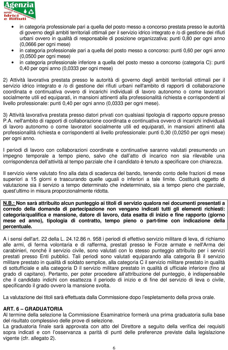 0,60 per ogni anno (0,0500 per ogni mese) in categoria professionale inferiore a quella del posto messo a concorso (categoria C): punti 0,40 per ogni anno (0,0333 per ogni mese) 2) Attività