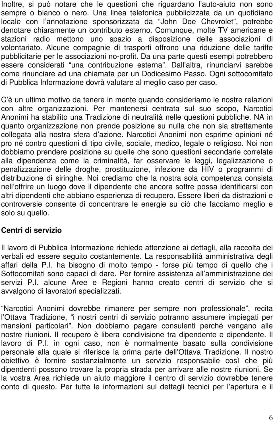 Comunque, molte TV americane e stazioni radio mettono uno spazio a disposizione delle associazioni di volontariato.