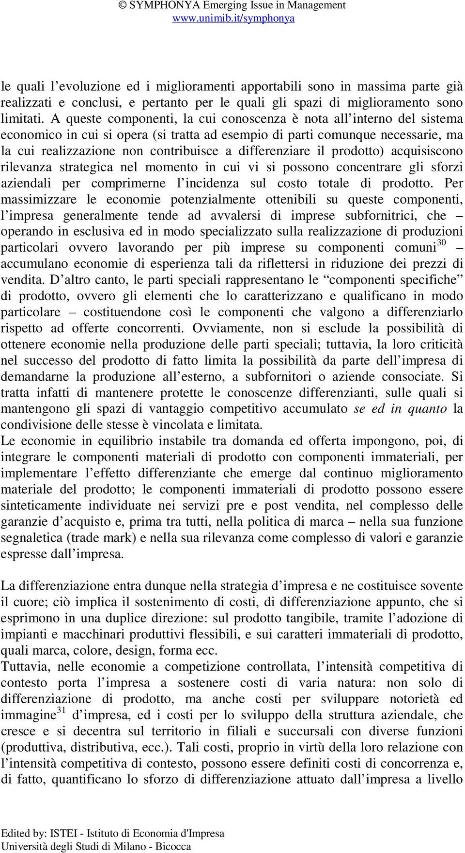 differenziare il prodotto) acquisiscono rilevanza strategica nel momento in cui vi si possono concentrare gli sforzi aziendali per comprimerne l incidenza sul costo totale di prodotto.