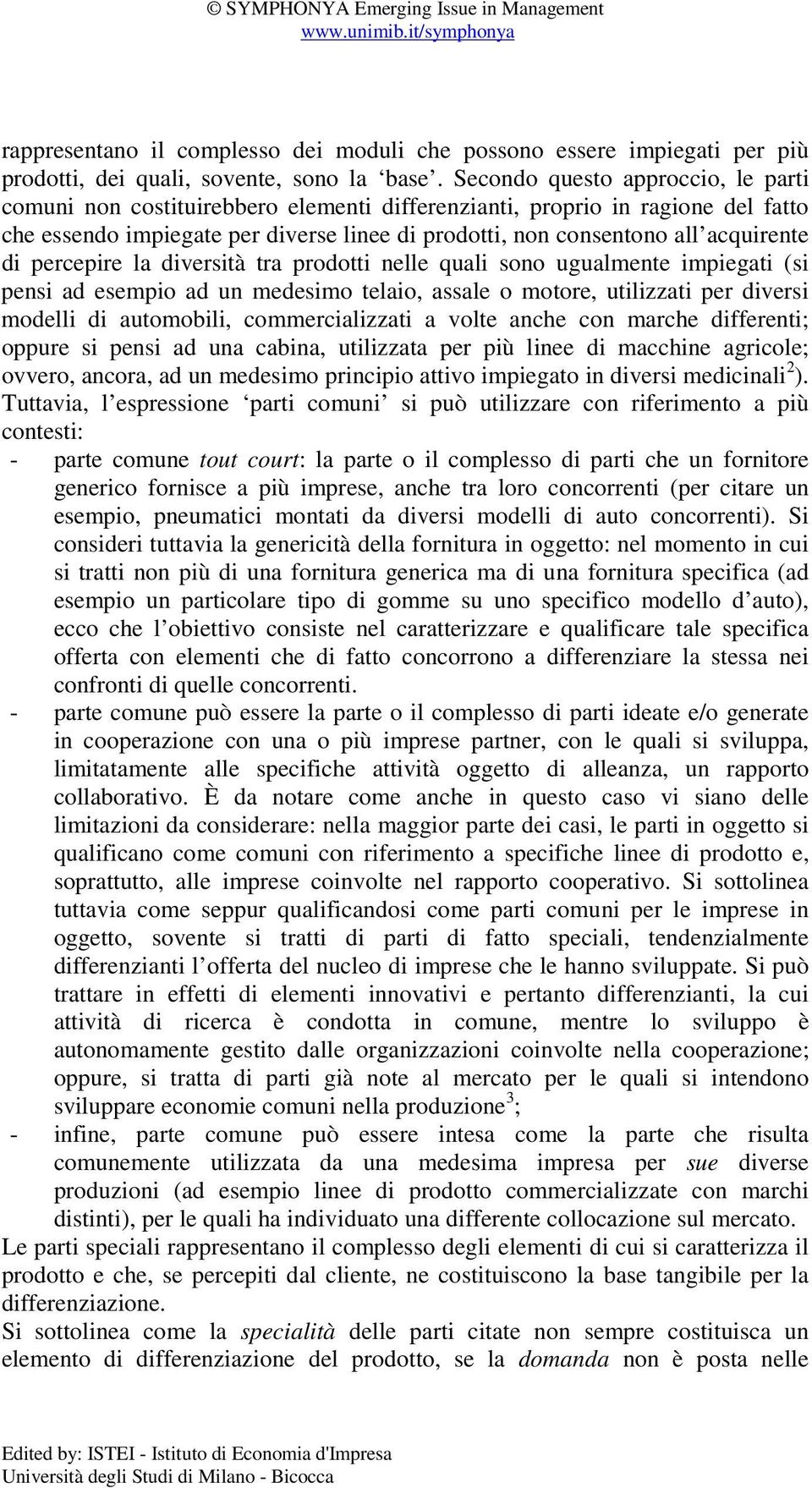 di percepire la diversità tra prodotti nelle quali sono ugualmente impiegati (si pensi ad esempio ad un medesimo telaio, assale o motore, utilizzati per diversi modelli di automobili,