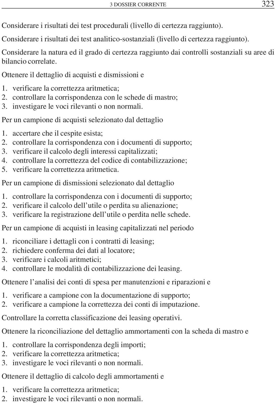 verificare la correttezza aritmetica; 2. controllare la corrispondenza con le schede di mastro; 3. investigare le voci rilevanti o non normali. Per un campione di acquisti selezionato dal dettaglio 1.