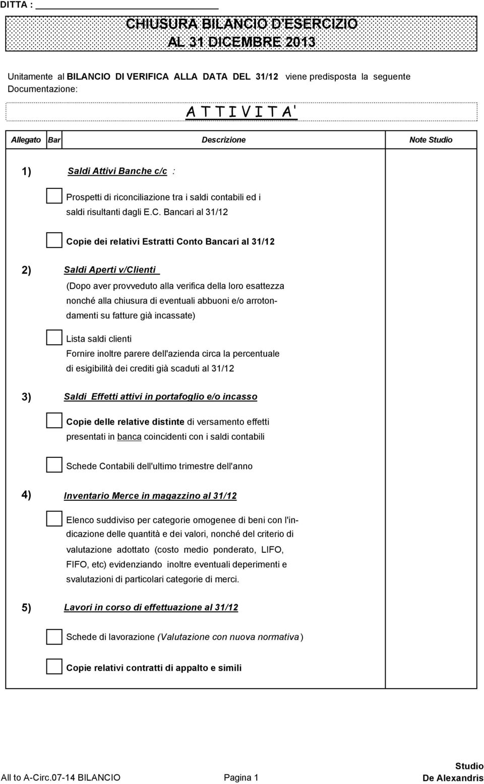 Bancari al 31/12 Copie dei relativi Estratti Conto Bancari al 31/12 2) Saldi Aperti v/clienti (Dopo aver provveduto alla verifica della loro esattezza nonché alla chiusura di eventuali abbuoni e/o