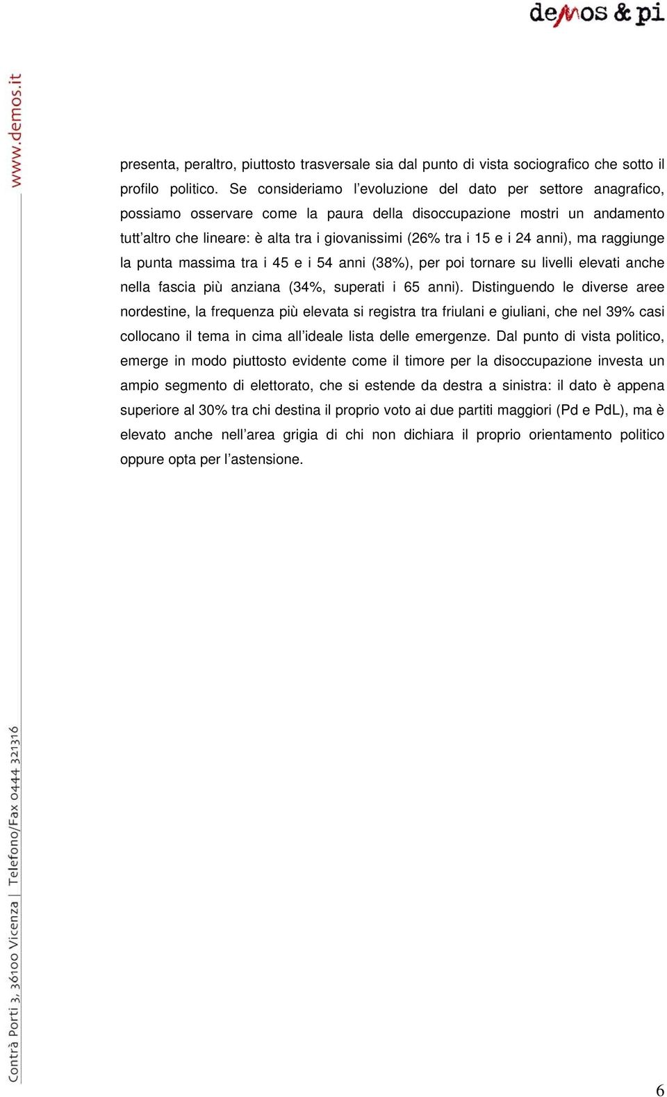 e i 24 anni), ma raggiunge la punta massima tra i 45 e i 54 anni (38%), per poi tornare su livelli elevati anche nella fascia più anziana (34%, superati i 65 anni).