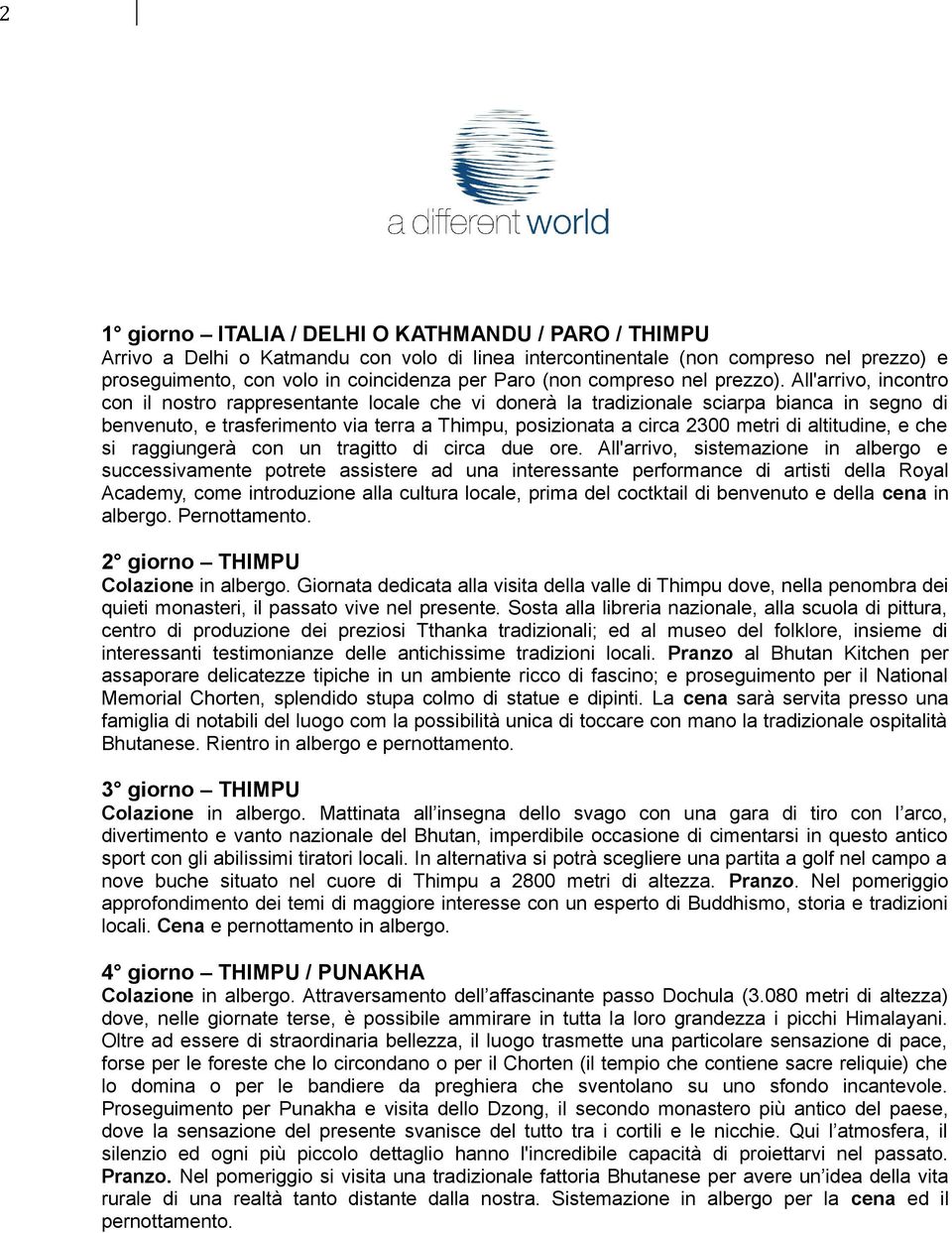 All'arrivo, incontro con il nostro rappresentante locale che vi donerà la tradizionale sciarpa bianca in segno di benvenuto, e trasferimento via terra a Thimpu, posizionata a circa 2300 metri di