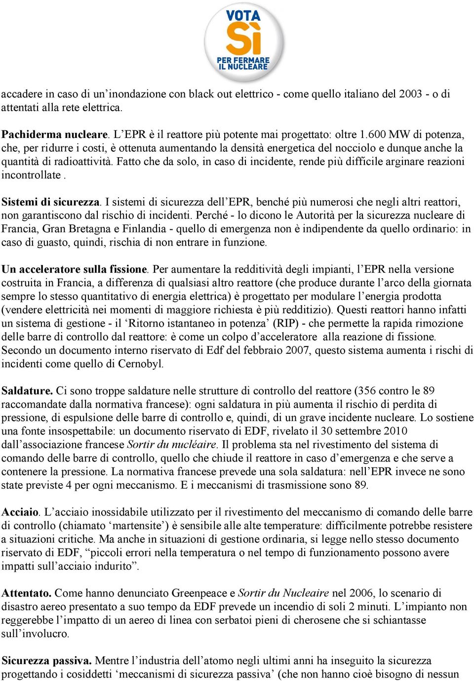 600 MW di potenza, che, per ridurre i costi, è ottenuta aumentando la densità energetica del nocciolo e dunque anche la quantità di radioattività.