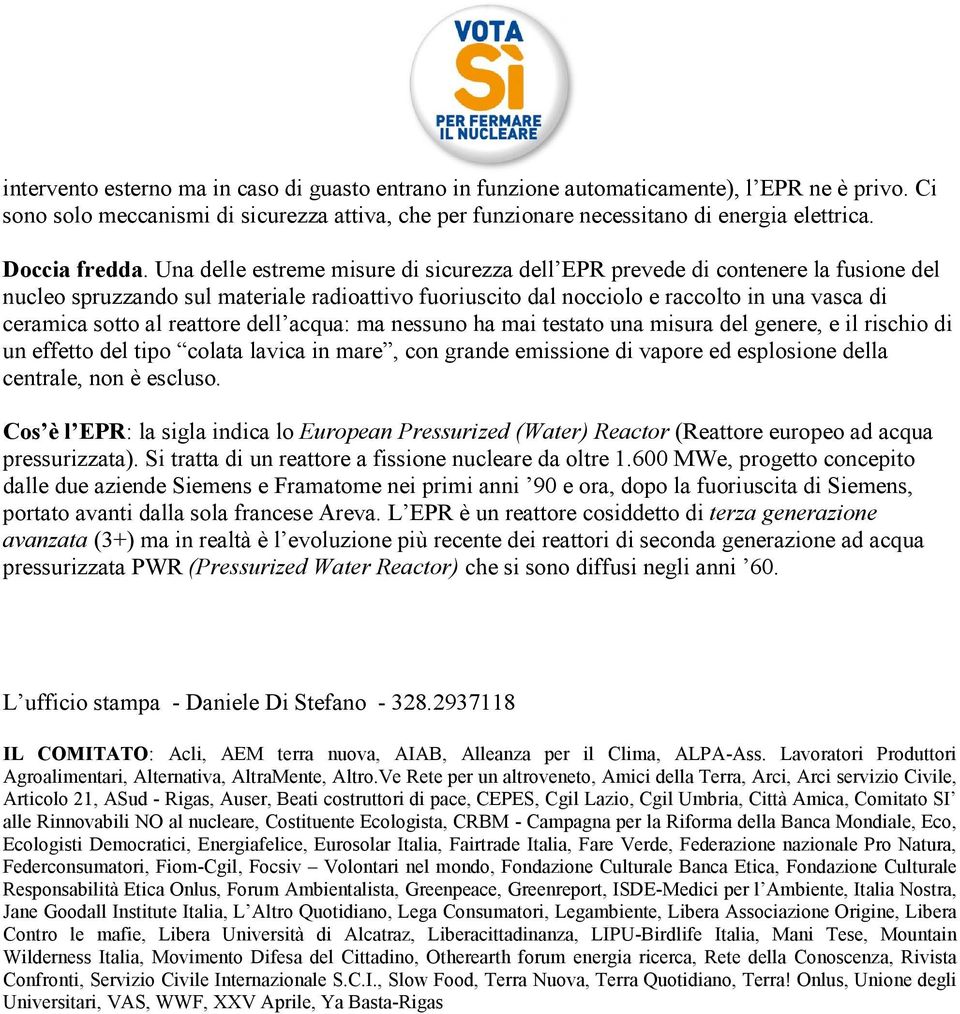 Una delle estreme misure di sicurezza dell EPR prevede di contenere la fusione del nucleo spruzzando sul materiale radioattivo fuoriuscito dal nocciolo e raccolto in una vasca di ceramica sotto al