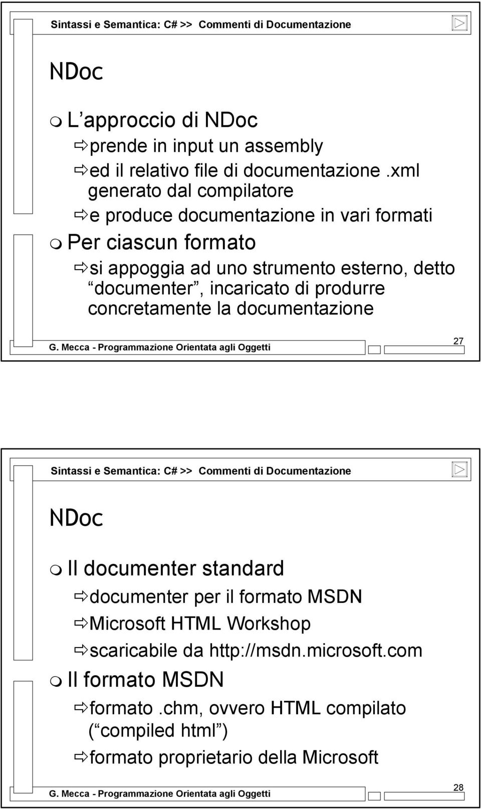 produrre concretamente la documentazione 27 Sintassi e Semantica: C# >> Commenti di Documentazione NDoc Il documenter standard documenter per il formato MSDN