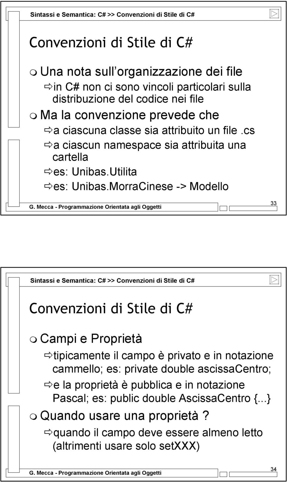 MorraCinese -> Modello 33 Sintassi e Semantica: C# >> Convenzioni di Stile di C# Convenzioni di Stile di C# Campi e Proprietà tipicamente il campo è privato e in notazione cammello; es: