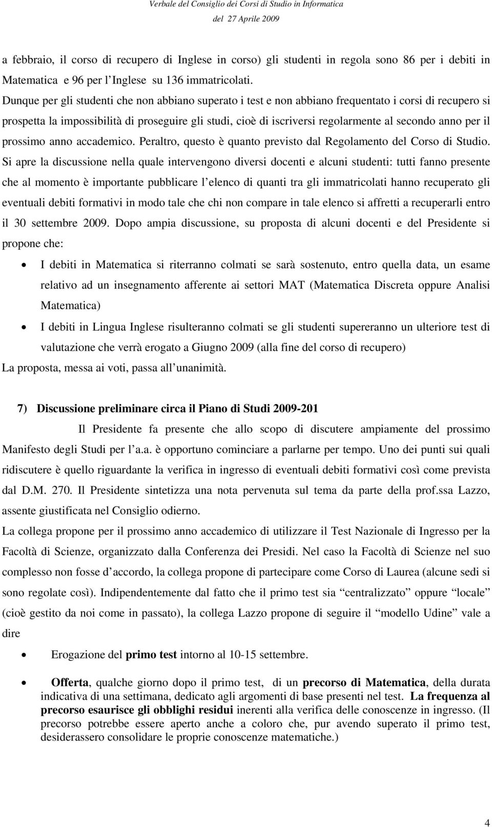 anno per il prossimo anno accademico. Peraltro, questo è quanto previsto dal Regolamento del Corso di Studio.