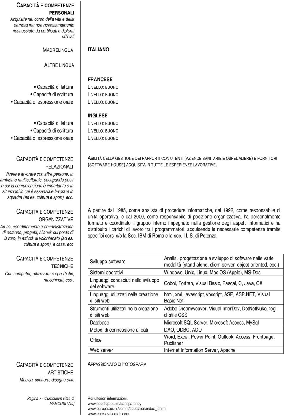 lavorare con altre persone, in ambiente multiculturale, occupando posti in cui la comunicazione è importante e in situazioni in cui è essenziale lavorare in squadra (ad es. cultura e sport), ecc.