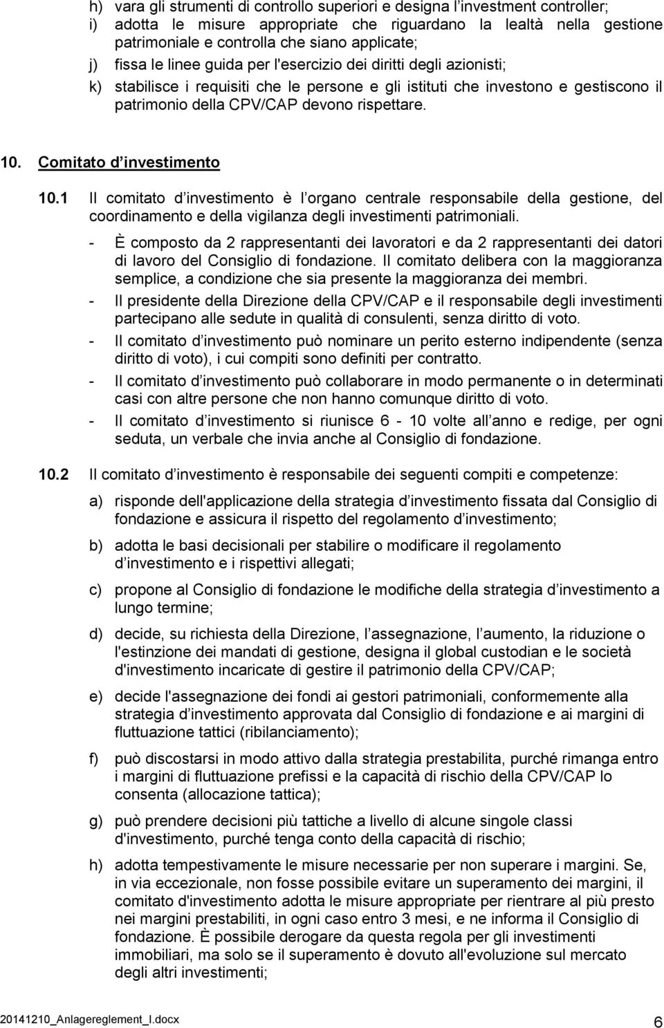 10. Comitato d investimento 10.1 Il comitato d investimento è l organo centrale responsabile della gestione, del coordinamento e della vigilanza degli investimenti patrimoniali.