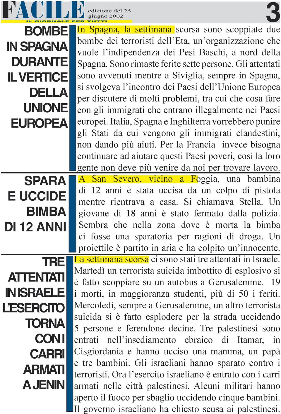 Gli attentati sono avvenuti mentre a Siviglia, sempre in Spagna, si svolgeva l incontro dei Paesi dell Unione Europea per discutere di molti problemi, tra cui che cosa fare con gli immigrati che