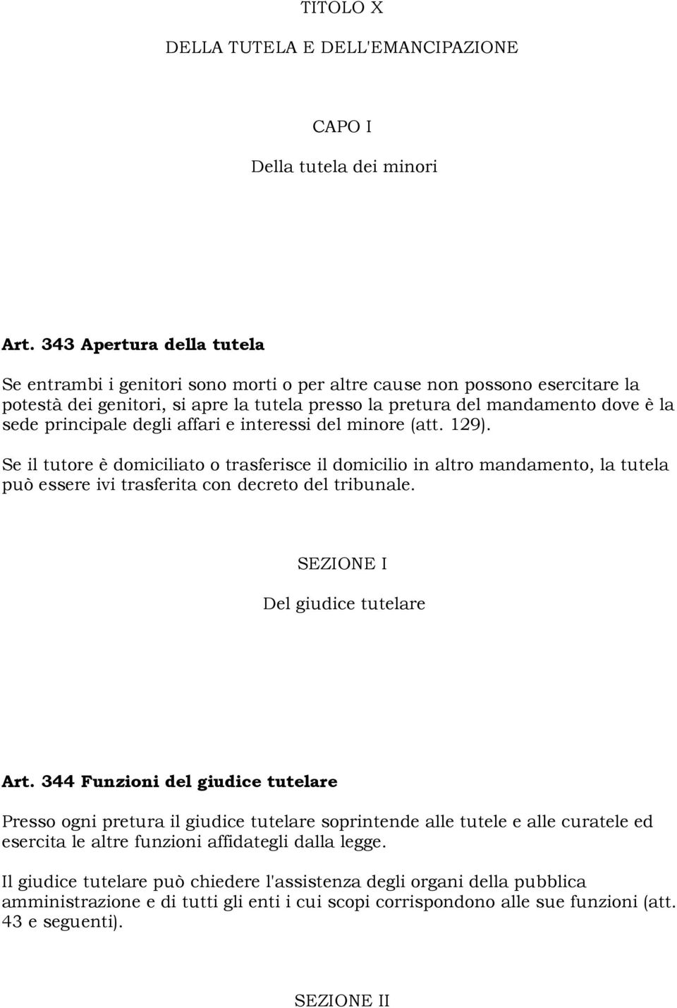 principale degli affari e interessi del minore (att. 129). Se il tutore è domiciliato o trasferisce il domicilio in altro mandamento, la tutela può essere ivi trasferita con decreto del tribunale.