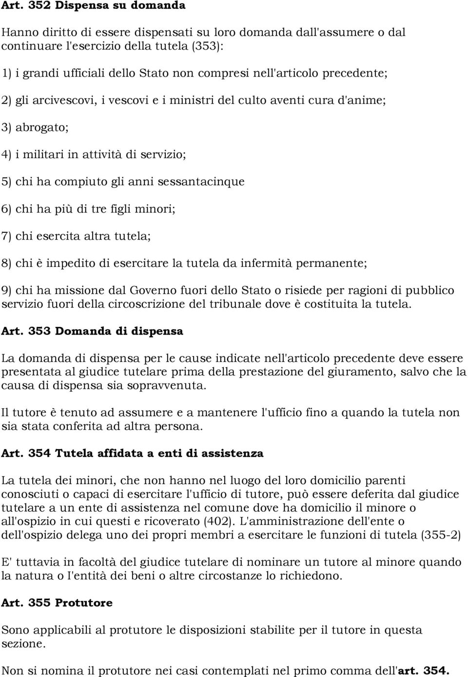 chi ha più di tre figli minori; 7) chi esercita altra tutela; 8) chi è impedito di esercitare la tutela da infermità permanente; 9) chi ha missione dal Governo fuori dello Stato o risiede per ragioni