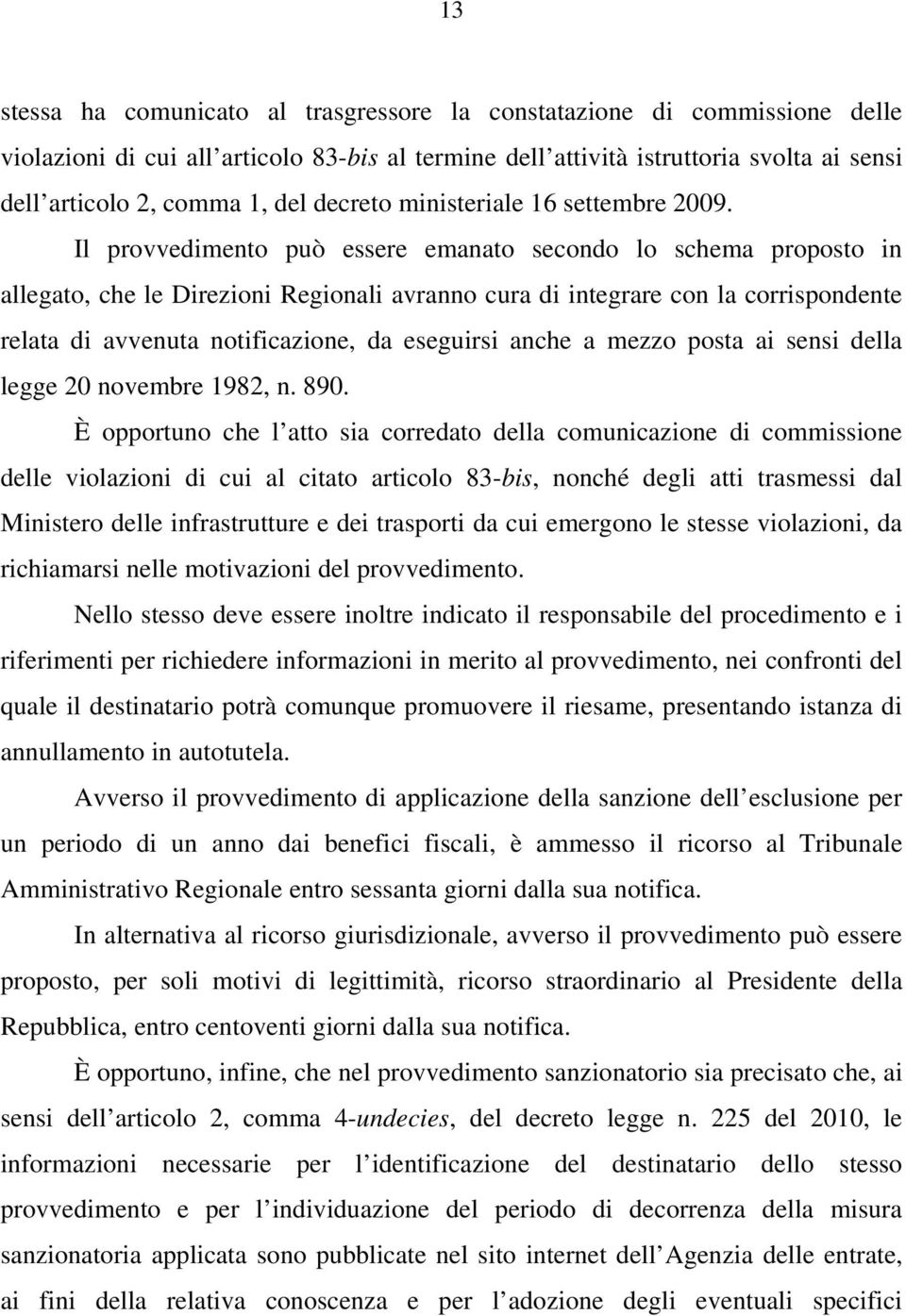 Il provvedimento può essere emanato secondo lo schema proposto in allegato, che le Direzioni Regionali avranno cura di integrare con la corrispondente relata di avvenuta notificazione, da eseguirsi