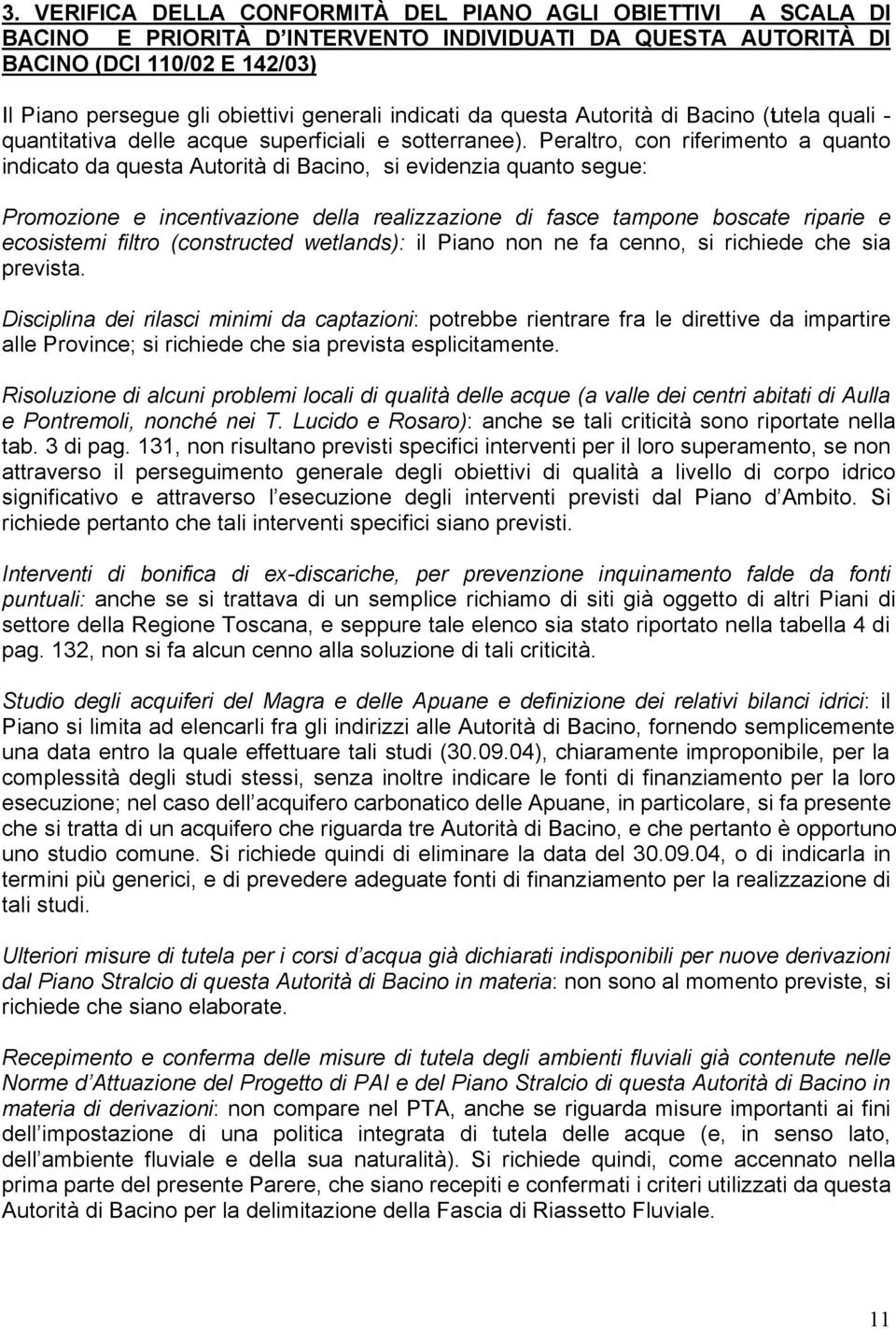 Peraltro, con riferimento a quanto indicato da questa Autorità di Bacino, si evidenzia quanto segue: Promozione e incentivazione della realizzazione di fasce tampone boscate riparie e ecosistemi