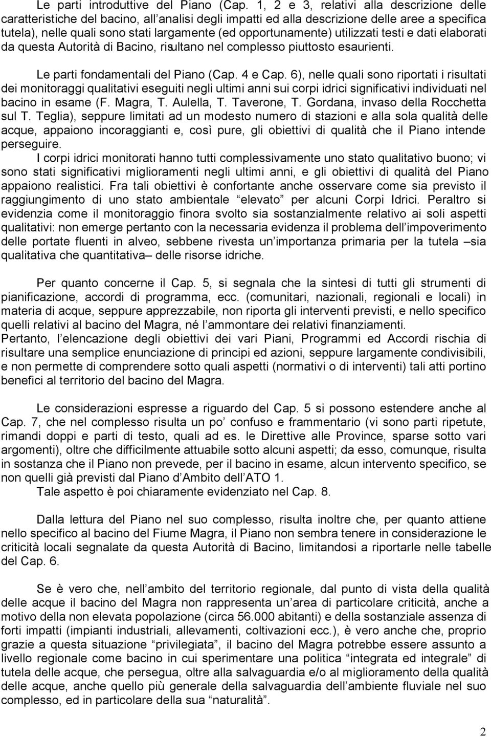 opportunamente) utilizzati testi e dati elaborati da questa Autorità di Bacino, risultano nel complesso piuttosto esaurienti. Le parti fondamentali del Piano (Cap. 4 e Cap.